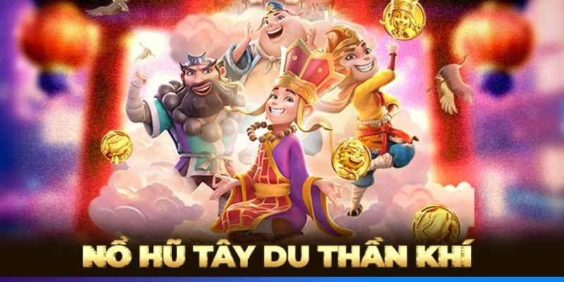 Nổ hũ Tây Du Thần Khí Cách chơi nổ hũ Tây Du Thần Khí hiệu quả