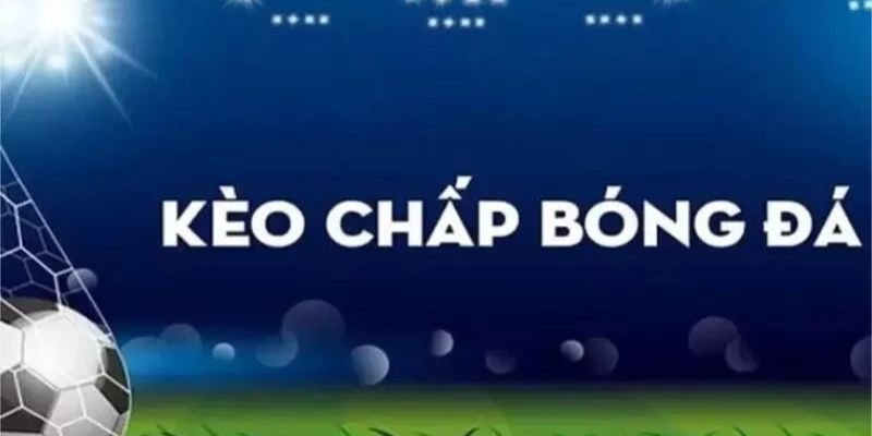 Cách tính kèo chấp bóng đá Tổng quan về cách tính kèo chấp bóng đá